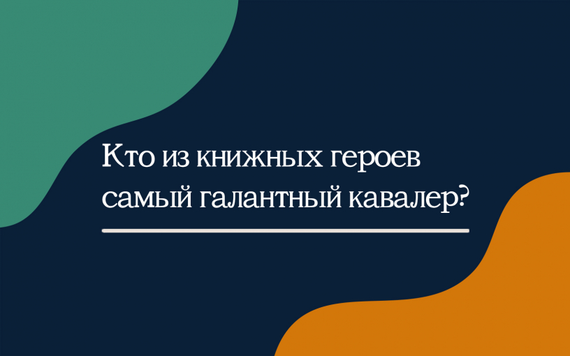 Кто из книжных героев самый галантный кавалер? Кто из книжных героев самый галантный кавалер?