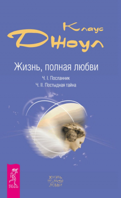 книга Жизнь, полная любви. Часть I. Посланник. Часть II. Постыдная тайна