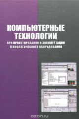 книга Компьютерные технологии при проектировании и эксплуатации технологического оборудования