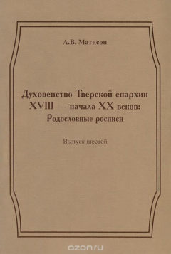 книга Духовенство Тверской епархии XVIII - начала XX веков. Родословные росписи. Выпуск 6