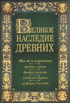 Книга Великое наследие древних. Мысли и изречения древних греков, древних римлян, учителей Церкви, мудрецов Талмуда на ReadRate.com книга Великое наследие древних. Мысли и изречения древних греков, древних римлян, учителей Церкви, мудрецов Талмуда