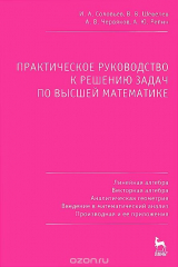 книга Высшая математика. Линейная алгебра. Векторная алгебра. Аналитическая геометрия. Введение в математический анализ. Производная и ее приложения. Практическое руководство к решению задач. Учебное пособие
