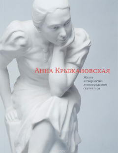 Книга Анна Крыжановская. Жизнь и творчество ленинградского скульптора на ReadRate.com книга Анна Крыжановская. Жизнь и творчество ленинградского скульптора