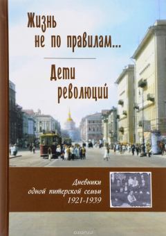 Книга Жизнь не по правилам... Дети революций. Дневники одной питерской семьи. 1921-1939 на ReadRate.com книга Жизнь не по правилам... Дети революций. Дневники одной питерской семьи. 1921-1939