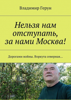 Книга Нельзя нам отступать, за нами Москва! Дорогами войны. Воркута северная… на ReadRate.com книга Нельзя нам отступать, за нами Москва! Дорогами войны. Воркута северная…