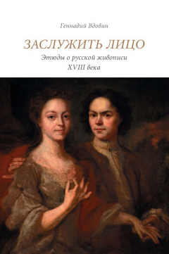 Книга Заслужить лицо. Этюды о русской живописи XVIII века на ReadRate.com книга Заслужить лицо. Этюды о русской живописи XVIII века