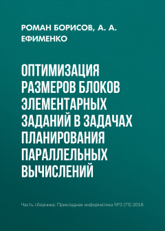 Книга Оптимизация размеров блоков элементарных заданий в задачах планирования параллельных вычислений на ReadRate.com книга Оптимизация размеров блоков элементарных заданий в задачах планирования параллельных вычислений