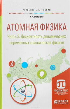 Книга Атомная физика. В 3 частях. Часть 3. Дискретность динамических переменных классической физики. Учебное пособие для академического бакалавриата на ReadRate.com книга Атомная физика. В 3 частях. Часть 3. Дискретность динамических переменных классической физики. Учебное пособие для академического бакалавриата