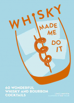 Книга Whisky Made Me Do It: 60 wonderful whisky and bourbon cocktails на ReadRate.com книга Whisky Made Me Do It: 60 wonderful whisky and bourbon cocktails