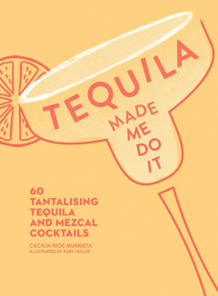 Книга Tequila Made Me Do It: 60 tantalising tequila and mezcal cocktails на ReadRate.com книга Tequila Made Me Do It: 60 tantalising tequila and mezcal cocktails