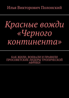 Книга Красные вожди «Черного континента». Как жили, воевали и правили просоветские лидеры тропической Африки на ReadRate.com книга Красные вожди «Черного континента». Как жили, воевали и правили просоветские лидеры тропической Африки