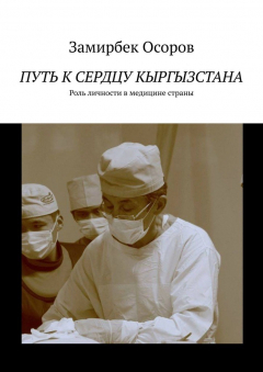 Книга Путь к сердцу Кыргызстана. Роль личности в медицине страны на ReadRate.com книга Путь к сердцу Кыргызстана. Роль личности в медицине страны