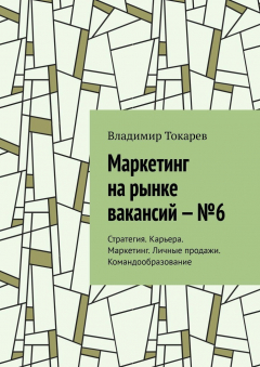 Книга Маркетинг на рынке вакансий – №6. Стратегия. Карьера. Маркетинг. Личные продажи. Командообразование на ReadRate.com книга Маркетинг на рынке вакансий – №6. Стратегия. Карьера. Маркетинг. Личные продажи. Командообразование