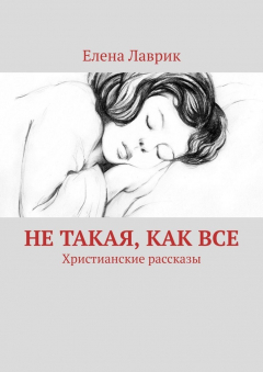 Книга Не такая, как все. Христианские рассказы на ReadRate.com книга Не такая, как все. Христианские рассказы