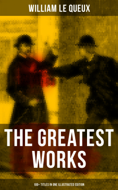 Книга The Greatest Works of William Le Queux (100+ Titles in One Illustrated Edition) на ReadRate.com книга The Greatest Works of William Le Queux (100+ Titles in One Illustrated Edition)