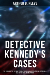 книга Detective Kennedy's Cases: The Poisoned Pen, The War Terror, The Social Gangster, The Ear in the Wall, Gold of the Gods and many more