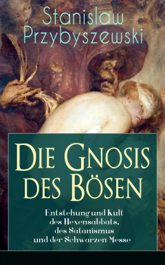 Книга Die Gnosis des B?sen - Entstehung und Kult des Hexensabbats, des Satanismus und der Schwarzen Messe на ReadRate.com книга Die Gnosis des B?sen - Entstehung und Kult des Hexensabbats, des Satanismus und der Schwarzen Messe