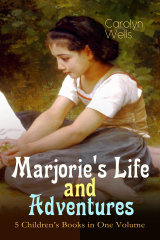 книга Marjorie's Life and Adventures – 5 Children's Books in One Volume