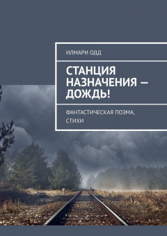 Книга Станция назначения – Дождь! Фантастическая поэма, стихи на ReadRate.com книга Станция назначения – Дождь! Фантастическая поэма, стихи