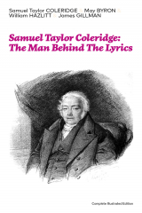 книга Samuel Taylor Coleridge: The Man Behind The Lyrics (Complete Illustrated Edition)