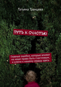 Книга Путь к счастью. Главные ошибки, которые влияют на наше право быть счастливым, и ключи к нашему сердцу здесь на ReadRate.com книга Путь к счастью. Главные ошибки, которые влияют на наше право быть счастливым, и ключи к нашему сердцу здесь