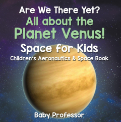 Книга Are We There Yet? All About the Planet Venus! Space for Kids - Children's Aeronautics & Space Book на ReadRate.com книга Are We There Yet? All About the Planet Venus! Space for Kids - Children's Aeronautics & Space Book