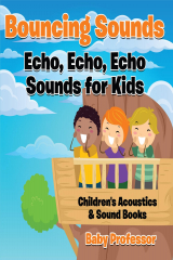 книга Bouncing Sounds: Echo, Echo, Echo - Sounds for Kids - Children's Acoustics & Sound Books