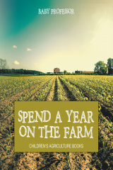 книга Spend a Year on the Farm - Children's Agriculture Books