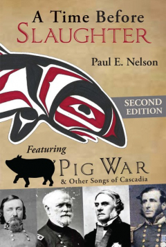 Книга A Time Before Slaughter: Featuring Pig War & Other Songs of Cascadia на ReadRate.com книга A Time Before Slaughter: Featuring Pig War & Other Songs of Cascadia