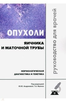 Книга Опухоли яичника и маточной трубы. Морфологическая диагностика и генетика. Руководство для врачей на ReadRate.com книга Опухоли яичника и маточной трубы. Морфологическая диагностика и генетика. Руководство для врачей