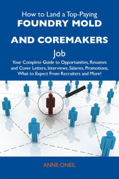 Книга How to Land a Top-Paying Foundry mold and coremakers Job: Your Complete Guide to Opportunities, Resumes and Cover Letters, Interviews, Salaries, Promotions, What to Expect From Recruiters and More на ReadRate.com книга How to Land a Top-Paying Foundry mold and coremakers Job: Your Complete Guide to Opportunities, Resumes and Cover Letters, Interviews, Salaries, Promotions, What to Expect From Recruiters and More