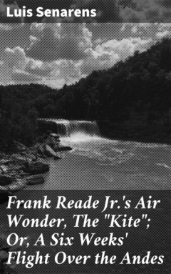 Книга Frank Reade Jr.'s Air Wonder, The "Kite"; Or, A Six Weeks' Flight Over the Andes на ReadRate.com книга Frank Reade Jr.'s Air Wonder, The "Kite"; Or, A Six Weeks' Flight Over the Andes
