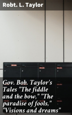 Книга Gov. Bob. Taylor's Tales "The fiddle and the bow," "The paradise of fools," "Visions and dreams" на ReadRate.com книга Gov. Bob. Taylor's Tales "The fiddle and the bow," "The paradise of fools," "Visions and dreams"
