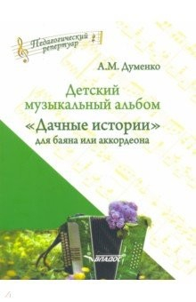 Книга Детский музыкальный альбом "Дачные истории" для баяна или аккордеона. Пособие для детских музыкальн. на ReadRate.com книга Детский музыкальный альбом "Дачные истории" для баяна или аккордеона. Пособие для детских музыкальн.