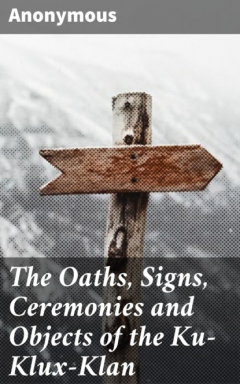 Книга The Oaths, Signs, Ceremonies and Objects of the Ku-Klux-Klan на ReadRate.com книга The Oaths, Signs, Ceremonies and Objects of the Ku-Klux-Klan