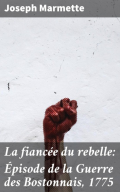 Книга La fianc?e du rebelle: ?pisode de la Guerre des Bostonnais, 1775 на ReadRate.com книга La fianc?e du rebelle: ?pisode de la Guerre des Bostonnais, 1775