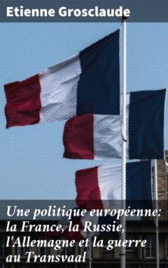 Книга Une politique europ?enne: la France, la Russie, l'Allemagne et la guerre au Transvaal на ReadRate.com книга Une politique europ?enne: la France, la Russie, l'Allemagne et la guerre au Transvaal