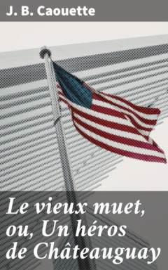 Книга Le vieux muet, ou, Un h?ros de Ch?teauguay на ReadRate.com книга Le vieux muet, ou, Un h?ros de Ch?teauguay
