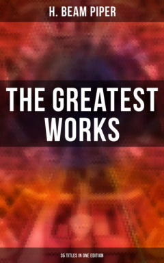 Книга The Greatest Works of H. Beam Piper - 35 Titles in One Edition на ReadRate.com книга The Greatest Works of H. Beam Piper - 35 Titles in One Edition
