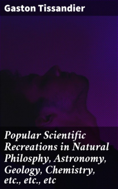 Книга Popular Scientific Recreations in Natural Philosphy, Astronomy, Geology, Chemistry, etc., etc., etc на ReadRate.com книга Popular Scientific Recreations in Natural Philosphy, Astronomy, Geology, Chemistry, etc., etc., etc