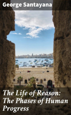 Книга The Life of Reason: The Phases of Human Progress на ReadRate.com книга The Life of Reason: The Phases of Human Progress