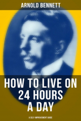 книга HOW TO LIVE ON 24 HOURS A DAY (A Self-Improvement Guide)