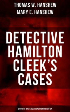 Книга Detective Hamilton Cleek's Cases - 5 Murder Mysteries in One Premium Edition на ReadRate.com книга Detective Hamilton Cleek's Cases - 5 Murder Mysteries in One Premium Edition