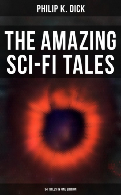 Книга The Amazing Sci-Fi Tales of Philip K. Dick - 34 Titles in One Edition на ReadRate.com книга The Amazing Sci-Fi Tales of Philip K. Dick - 34 Titles in One Edition