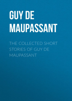 Книга THE COLLECTED SHORT STORIES OF GUY DE MAUPASSANT на ReadRate.com книга THE COLLECTED SHORT STORIES OF GUY DE MAUPASSANT