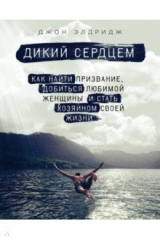 книга Дикий сердцем. Как найти призвание, добиться любимой женщины и стать хозяином своей жизни