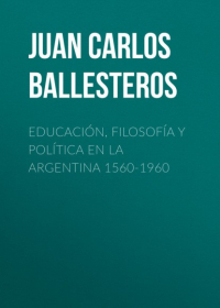 Educaci?n, Filosof?a Y Pol?tica En La Argentina 1560-1960 найти, Juan ...