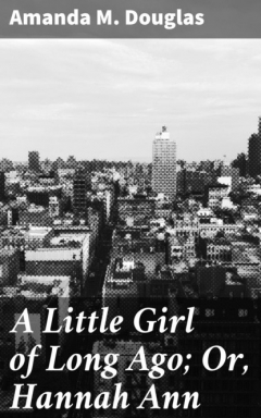 Книга A Little Girl of Long Ago; Or, Hannah Ann на ReadRate.com книга A Little Girl of Long Ago; Or, Hannah Ann