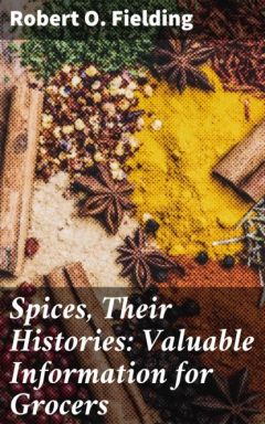 Книга Spices, Their Histories: Valuable Information for Grocers на ReadRate.com книга Spices, Their Histories: Valuable Information for Grocers