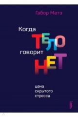 книга Когда тело говорит "нет". Цена скрытого стресса